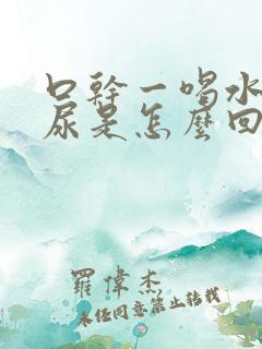 口干一喝水就想尿是怎么回事