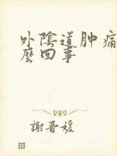 外阴道肿痛是怎么回事