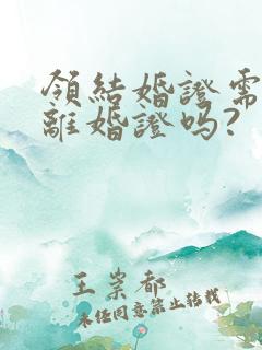 领结婚证需要带离婚证吗?