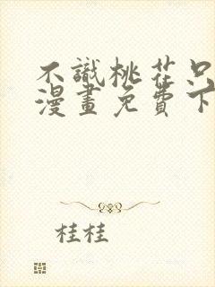 不识桃花只识君漫画免费下拉式