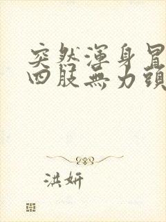 突然浑身冒虚汗四肢无力头晕恶心