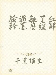 脸过敏了红肿痒干怎么缓解