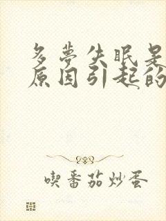 多梦失眠是什么原因引起的?