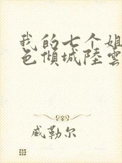 我的七个姐姐绝色倾城陆云小说