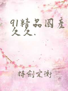 91精品国产久久久.