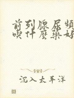 前列腺尿频尿痛吃什么药好