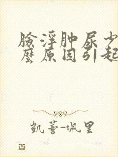 脸浮肿尿少是什么原因引起的