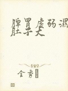 脾胃虚弱湿气重肚子大