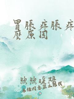 胃胀疼胀疼是什么原因