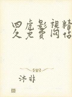 四虎影视精品永久免费网站