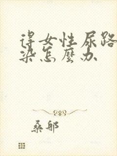 得女性尿路有感染怎么办