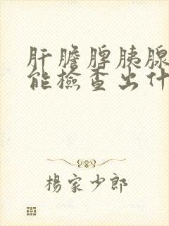 肝胆脾胰腺彩超能检查出什么