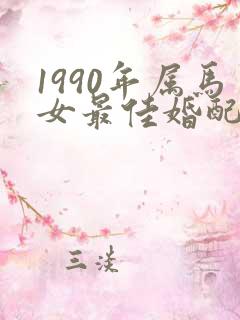 1990年属马女最佳婚配属相