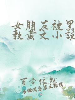 女朋友被黑人调教黄文小说