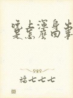 晚上浑身出虚汗是怎么回事