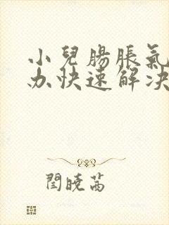 小儿肠胀气怎么办快速解决