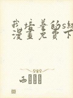 我培养的s级们漫画免费下拉式