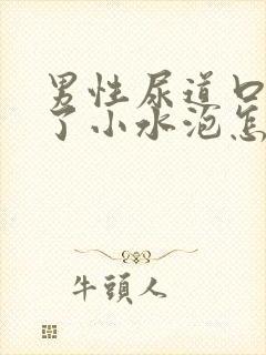 男性尿道口内起了小水泡怎么办