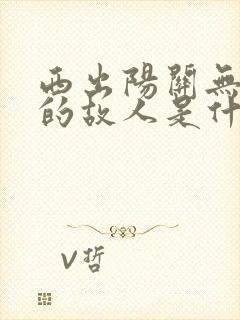 西出阳关无故人的故人是什么意思