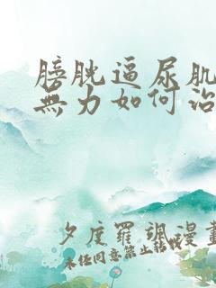 膀胱逼尿肌收缩无力如何治疗?