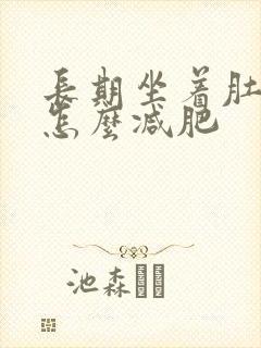 长期坐着肚子大怎么减肥