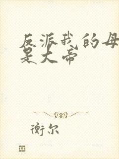 反派我的母亲节是大帝