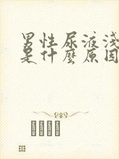 男性尿液浅绿色是什么原因