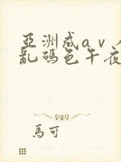 亚洲成aⅴ人片乱码色午夜