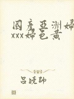 国产亚洲妇熟xxxx妇色黄