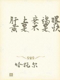 肝上衰竭眼睛发黄是不是快了