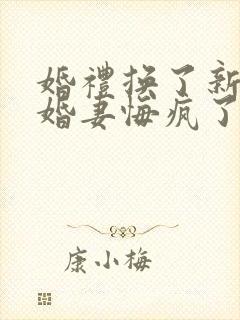 婚礼换了新娘未婚妻悔疯了全集分享