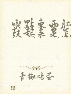 吃点东西肚子就鼓起来是怎么回事