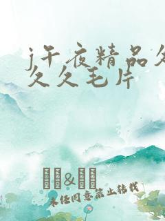 j午夜精品久久久久毛片