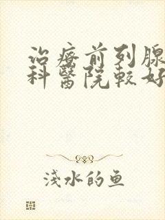 治疗前列腺长瘤科医院较好