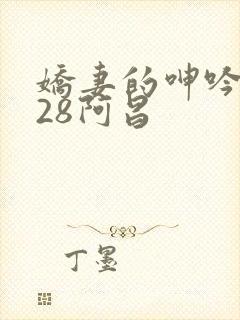 娇妻的呻吟1—28阿昌