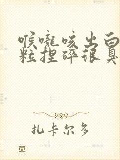 喉咙咳出白色颗粒捏碎很臭