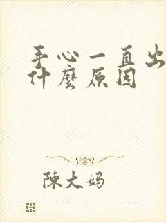 手心一直出汗是什么原因