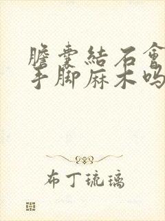 胆囊结石会引起手脚麻木吗