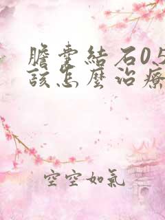 胆囊结石0.5该怎么治疗