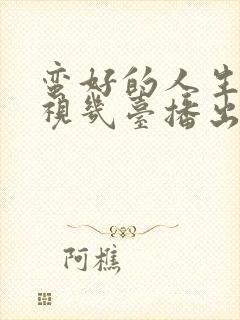 蛮好的人生在电视几台播出