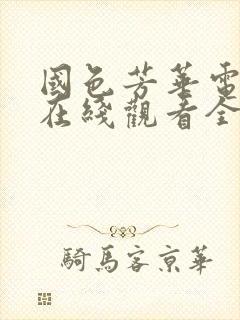 国色芳华电视剧在线观看全集免费高清版