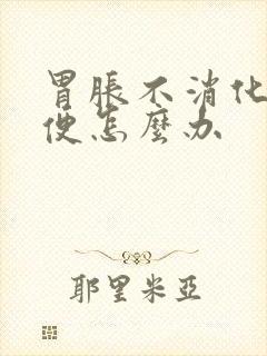 胃胀不消化不排便怎么办