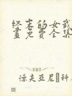 终末的女武神漫画免费全集下拉式