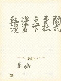 韩漫免费阅读看漫画下拉式