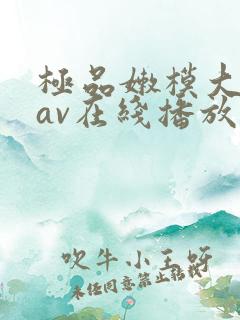 极品嫩模大尺度av在线播放