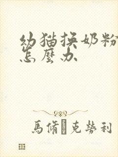 幼猫换奶粉拉稀怎么办