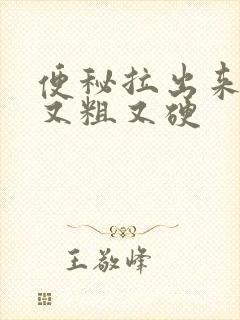 便秘拉出来的屎又粗又硬