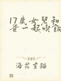 17岁女儿和爸爸一起吃饭的电视剧