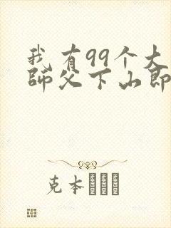 我有99个大佬师父下山即无敌全本阅读
