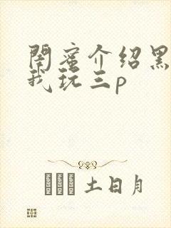 闺蜜介绍黑人给我玩三p